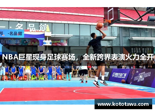 NBA巨星现身足球赛场，全新跨界表演火力全开