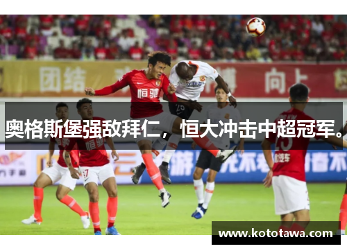 奥格斯堡强敌拜仁，恒大冲击中超冠军。